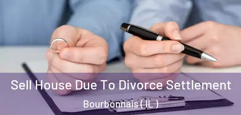  Sell House Due To Divorce Settlement Bourbonnais ( IL )