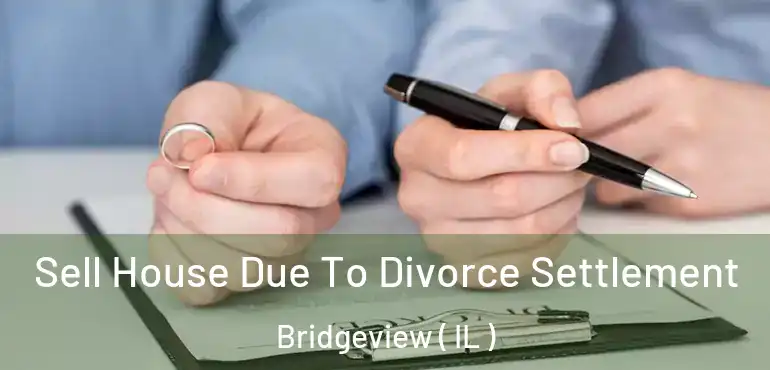  Sell House Due To Divorce Settlement Bridgeview ( IL )