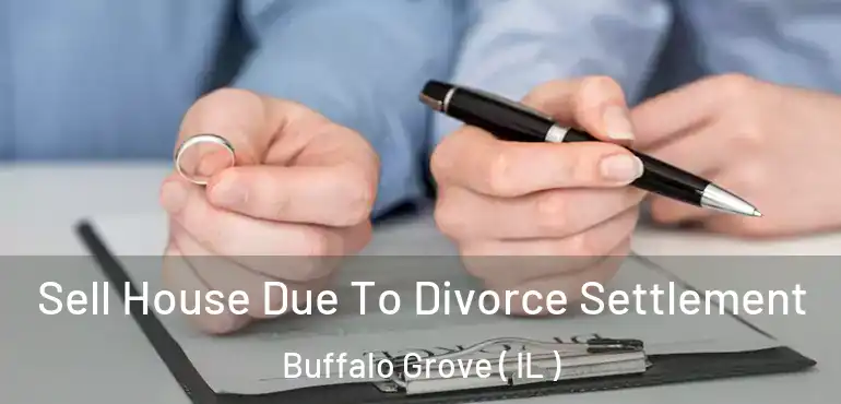  Sell House Due To Divorce Settlement Buffalo Grove ( IL )