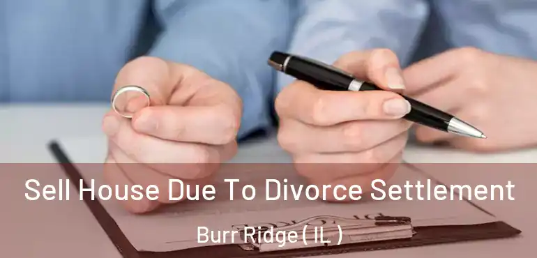  Sell House Due To Divorce Settlement Burr Ridge ( IL )