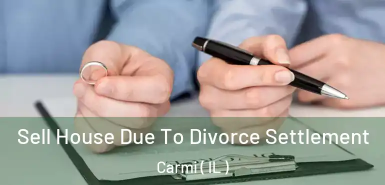  Sell House Due To Divorce Settlement Carmi ( IL )