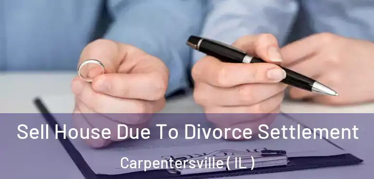  Sell House Due To Divorce Settlement Carpentersville ( IL )