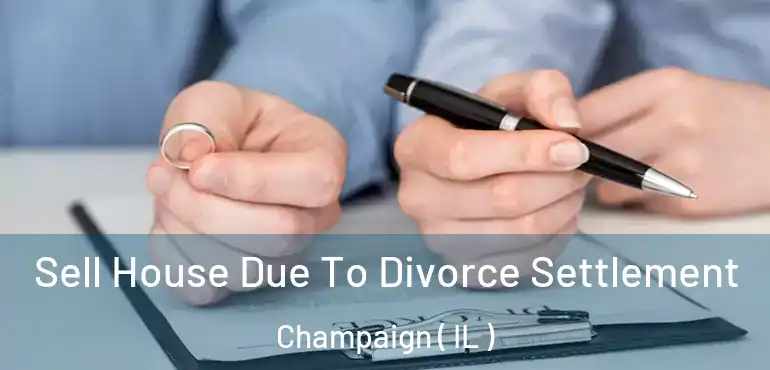  Sell House Due To Divorce Settlement Champaign ( IL )