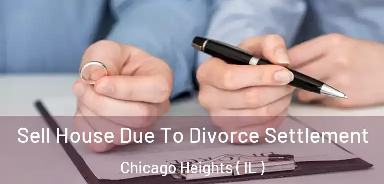  Sell House Due To Divorce Settlement Chicago Heights ( IL )