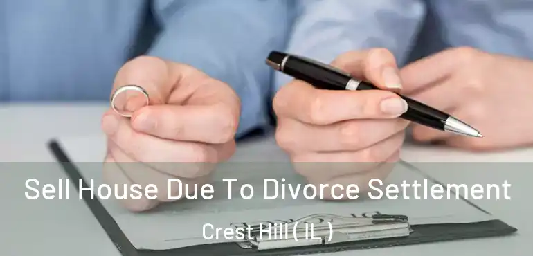  Sell House Due To Divorce Settlement Crest Hill ( IL )