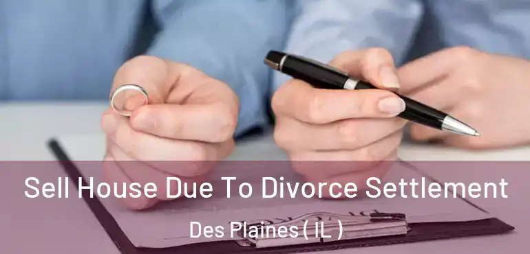  Sell House Due To Divorce Settlement Des Plaines ( IL )