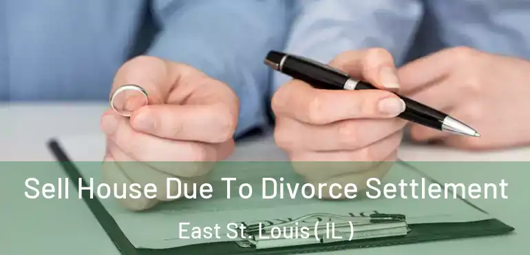  Sell House Due To Divorce Settlement East St. Louis ( IL )