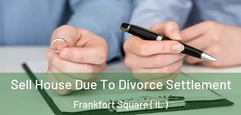  Sell House Due To Divorce Settlement Frankfort Square ( IL )