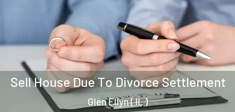  Sell House Due To Divorce Settlement Glen Ellyn ( IL )