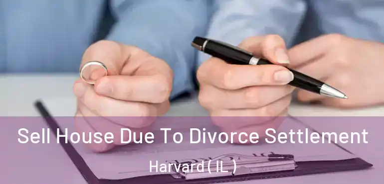  Sell House Due To Divorce Settlement Harvard ( IL )