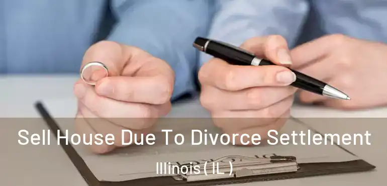  Sell House Due To Divorce Settlement Illinois ( IL )