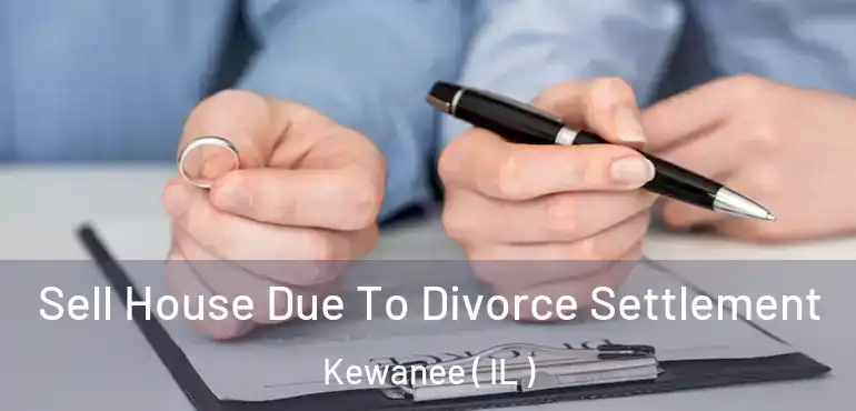  Sell House Due To Divorce Settlement Kewanee ( IL )