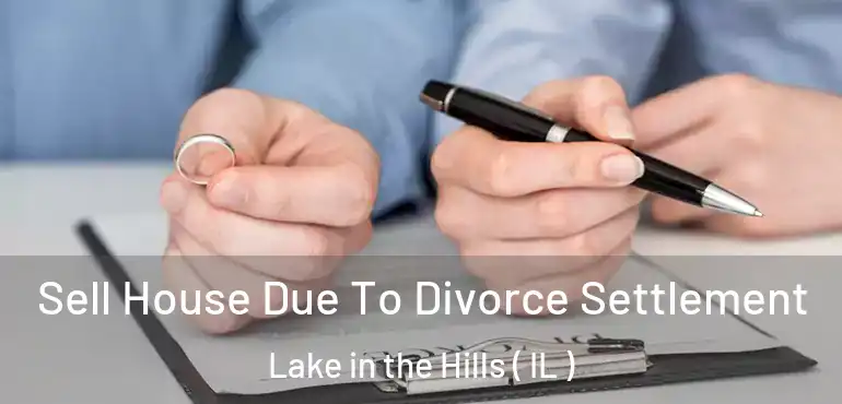  Sell House Due To Divorce Settlement Lake in the Hills ( IL )