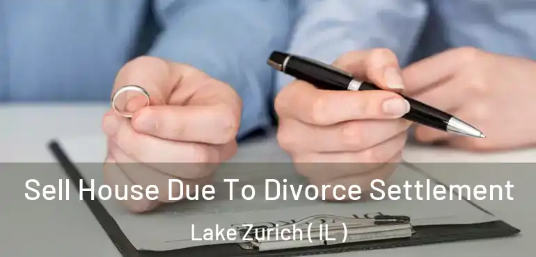  Sell House Due To Divorce Settlement Lake Zurich ( IL )