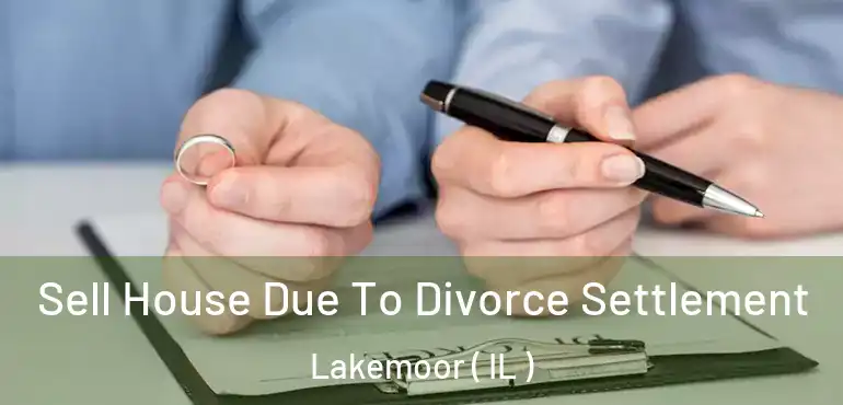  Sell House Due To Divorce Settlement Lakemoor ( IL )