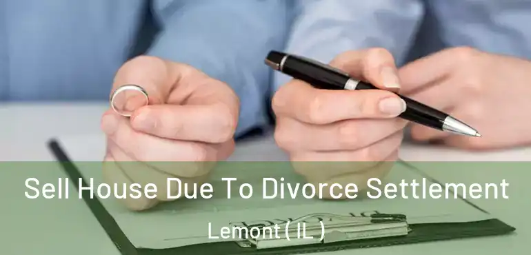  Sell House Due To Divorce Settlement Lemont ( IL )