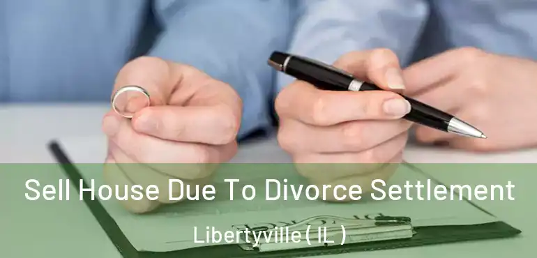  Sell House Due To Divorce Settlement Libertyville ( IL )