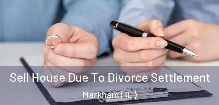  Sell House Due To Divorce Settlement Markham ( IL )