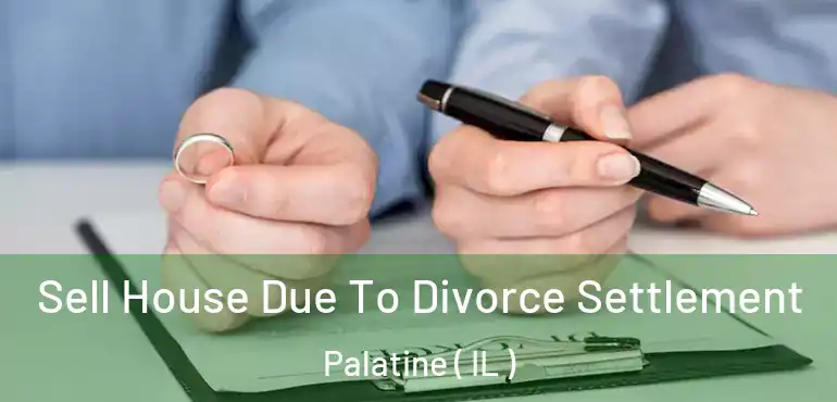  Sell House Due To Divorce Settlement Palatine ( IL )