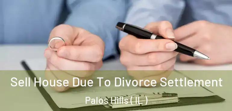  Sell House Due To Divorce Settlement Palos Hills ( IL )