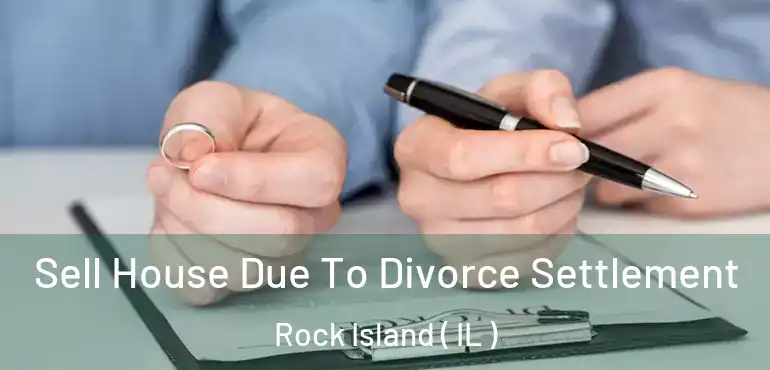  Sell House Due To Divorce Settlement Rock Island ( IL )