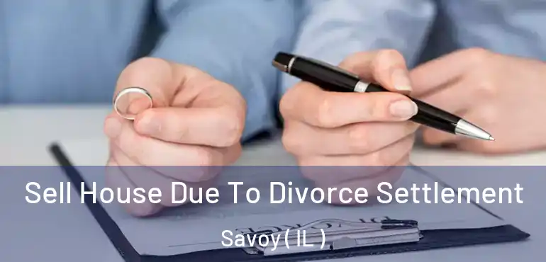  Sell House Due To Divorce Settlement Savoy ( IL )