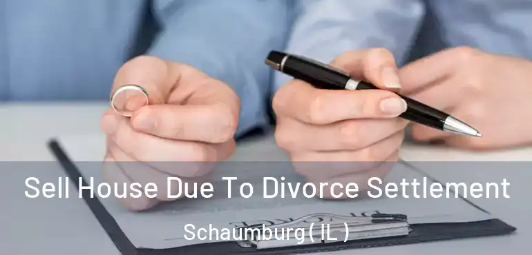  Sell House Due To Divorce Settlement Schaumburg ( IL )