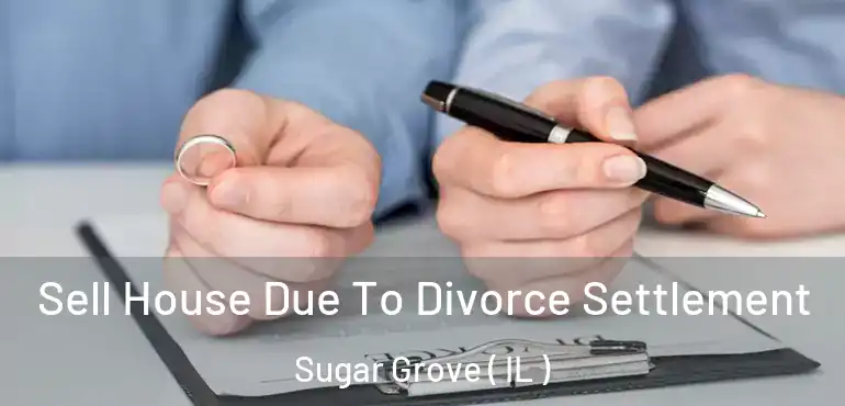  Sell House Due To Divorce Settlement Sugar Grove ( IL )