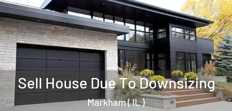  Sell House Due To Downsizing Markham ( IL )