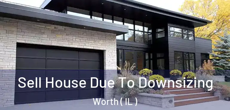  Sell House Due To Downsizing Worth ( IL )