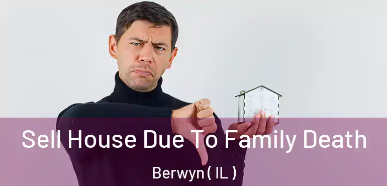  Sell House Due To Family Death Berwyn ( IL )