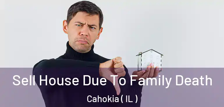  Sell House Due To Family Death Cahokia ( IL )