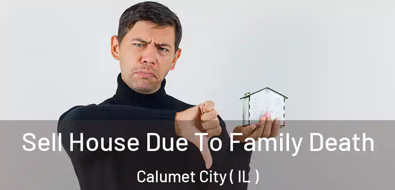  Sell House Due To Family Death Calumet City ( IL )