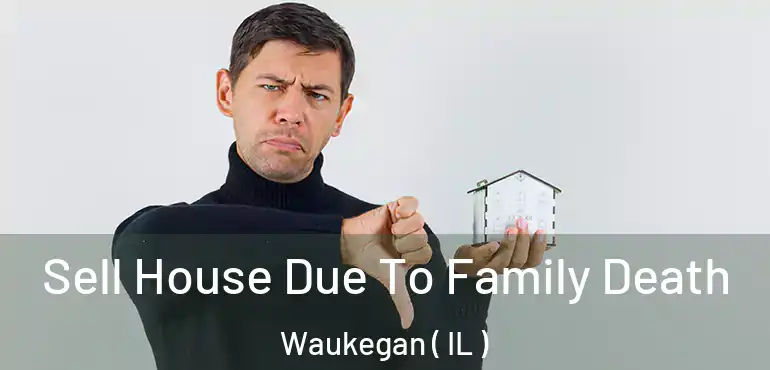  Sell House Due To Family Death Waukegan ( IL )