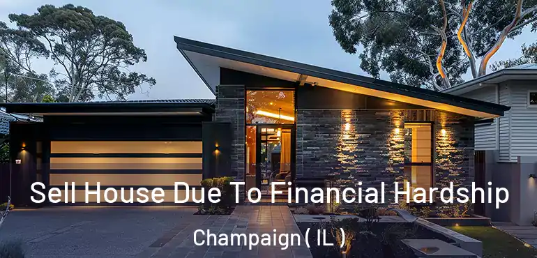  Sell House Due To Financial Hardship Champaign ( IL )