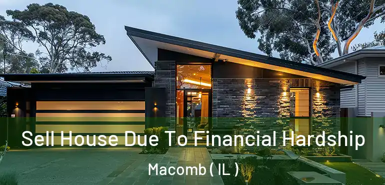  Sell House Due To Financial Hardship Macomb ( IL )