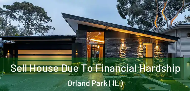 Sell House Due To Financial Hardship Orland Park ( IL )