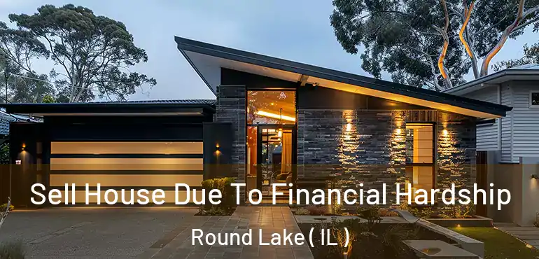  Sell House Due To Financial Hardship Round Lake ( IL )