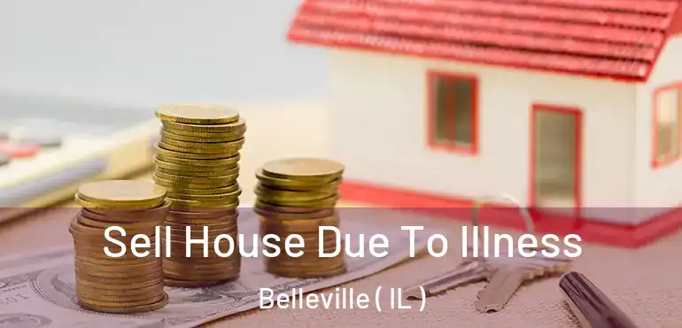  Sell House Due To Illness Belleville ( IL )