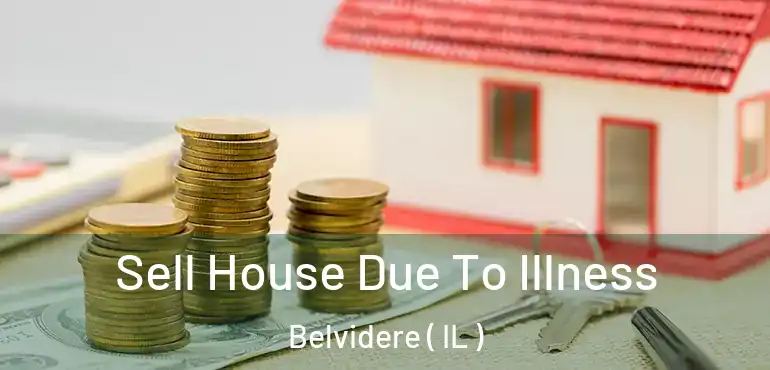  Sell House Due To Illness Belvidere ( IL )