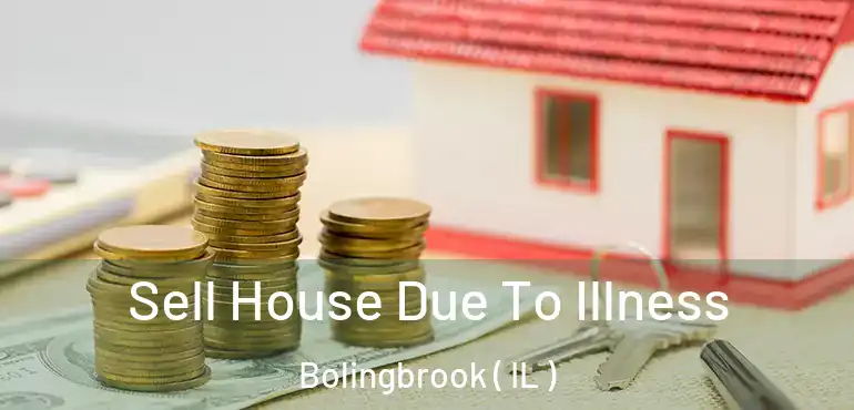  Sell House Due To Illness Bolingbrook ( IL )