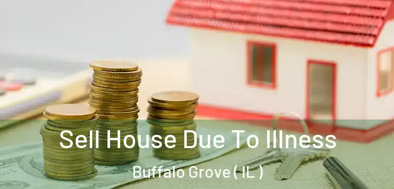  Sell House Due To Illness Buffalo Grove ( IL )