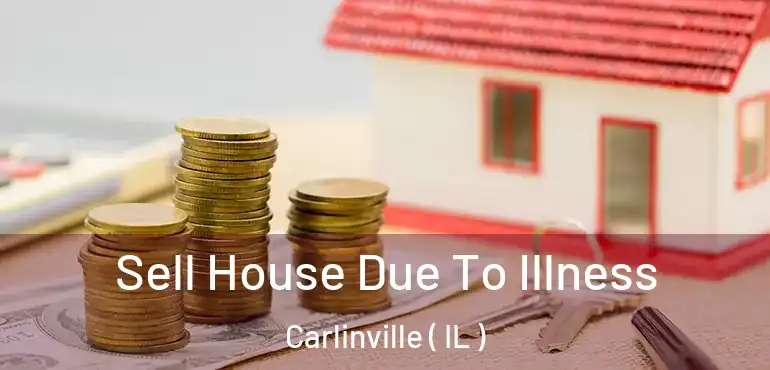  Sell House Due To Illness Carlinville ( IL )