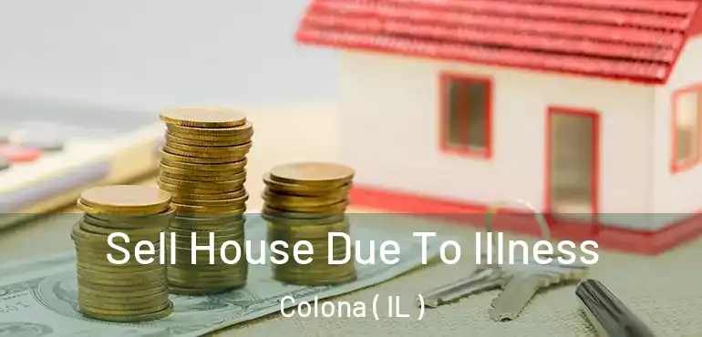  Sell House Due To Illness Colona ( IL )