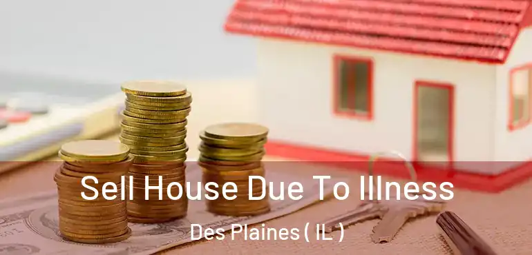  Sell House Due To Illness Des Plaines ( IL )