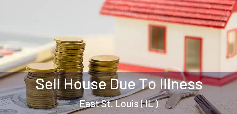  Sell House Due To Illness East St. Louis ( IL )