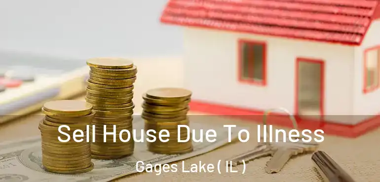  Sell House Due To Illness Gages Lake ( IL )