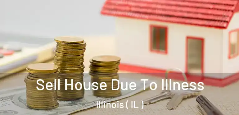  Sell House Due To Illness Illinois ( IL )