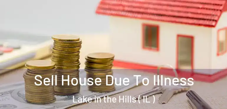  Sell House Due To Illness Lake in the Hills ( IL )