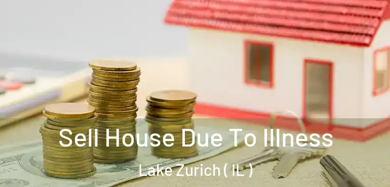  Sell House Due To Illness Lake Zurich ( IL )